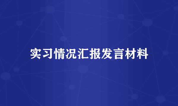 实习情况汇报发言材料