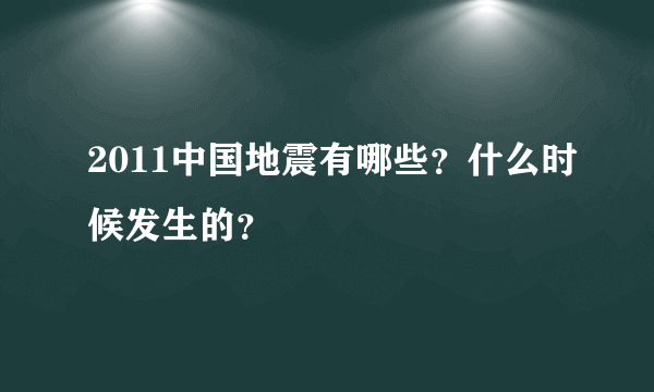 2011中国地震有哪些？什么时候发生的？