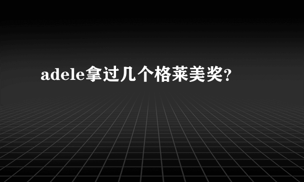 adele拿过几个格莱美奖？