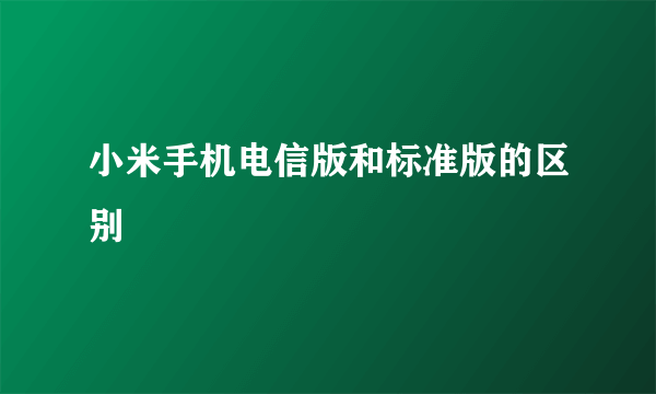 小米手机电信版和标准版的区别