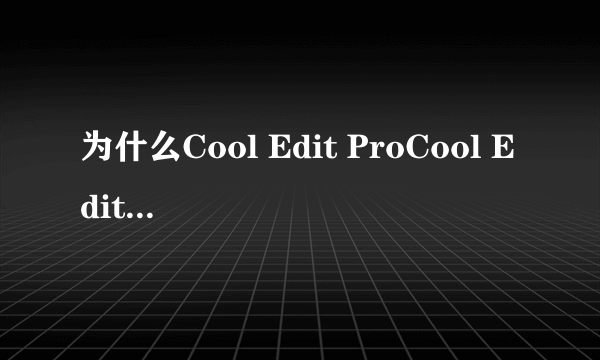 为什么Cool Edit ProCool Edit ProV2.1 下载了我的电脑不能安装呢?