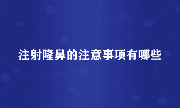 注射隆鼻的注意事项有哪些