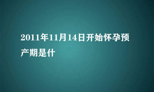 2011年11月14日开始怀孕预产期是什