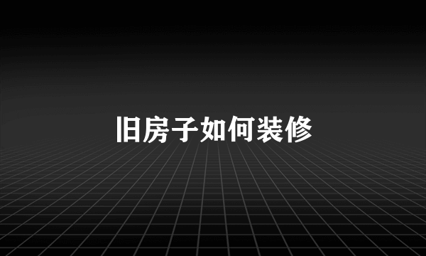 旧房子如何装修