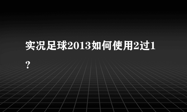 实况足球2013如何使用2过1？