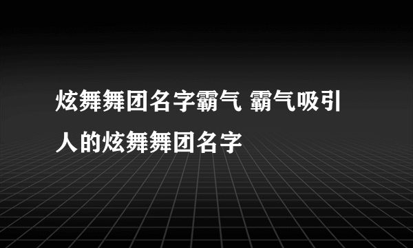 炫舞舞团名字霸气 霸气吸引人的炫舞舞团名字