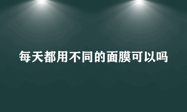 每天都用不同的面膜可以吗