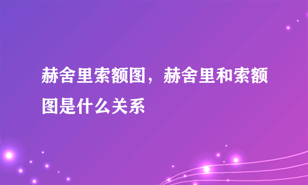 赫舍里索额图，赫舍里和索额图是什么关系