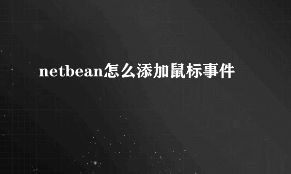 netbean怎么添加鼠标事件