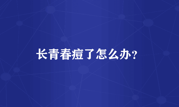 长青春痘了怎么办？