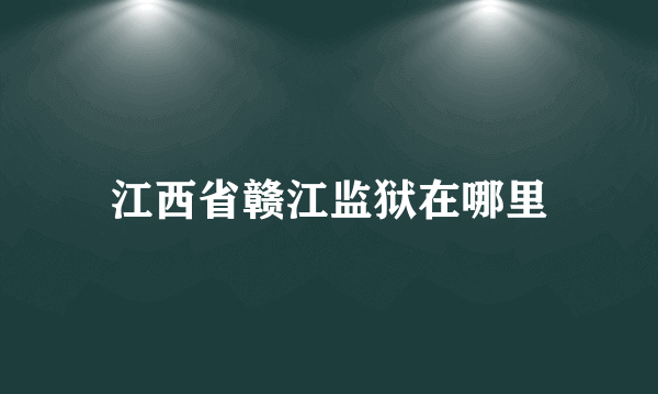 江西省赣江监狱在哪里