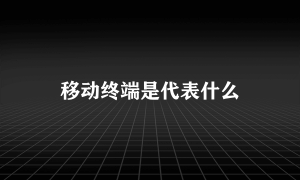 移动终端是代表什么