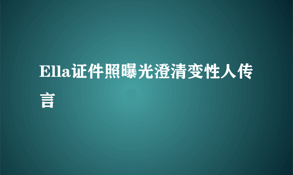 Ella证件照曝光澄清变性人传言