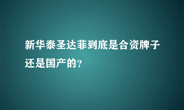 新华泰圣达菲到底是合资牌子还是国产的？