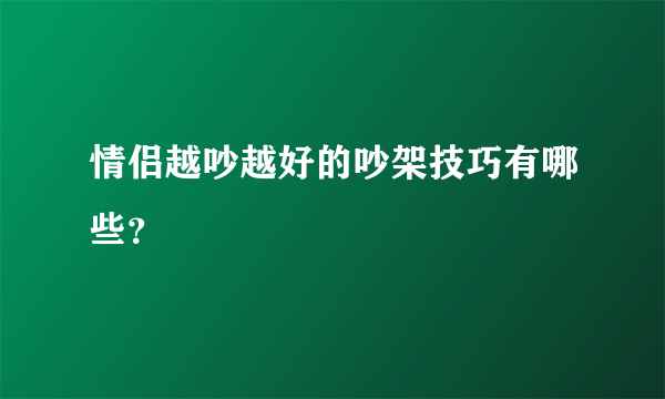 情侣越吵越好的吵架技巧有哪些？