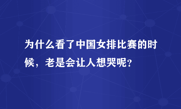 为什么看了中国女排比赛的时候，老是会让人想哭呢？