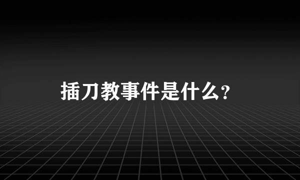 插刀教事件是什么？