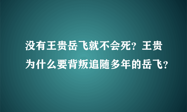 没有王贵岳飞就不会死？王贵为什么要背叛追随多年的岳飞？