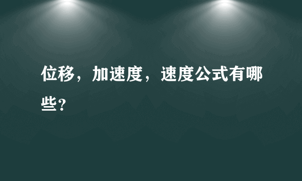 位移，加速度，速度公式有哪些？