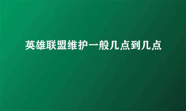 英雄联盟维护一般几点到几点