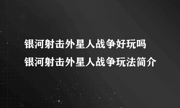 银河射击外星人战争好玩吗 银河射击外星人战争玩法简介