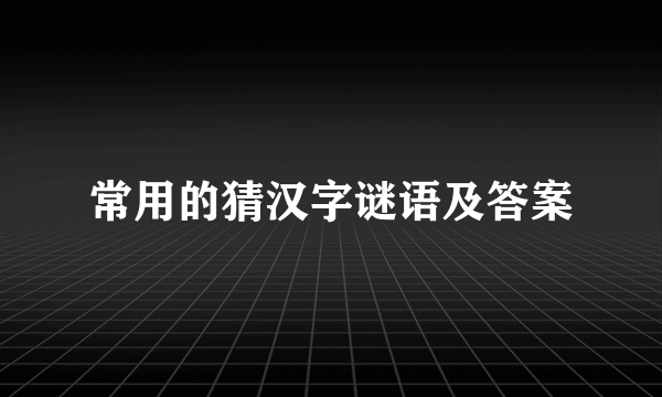 常用的猜汉字谜语及答案