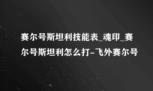 赛尔号斯坦利技能表_魂印_赛尔号斯坦利怎么打-飞外赛尔号