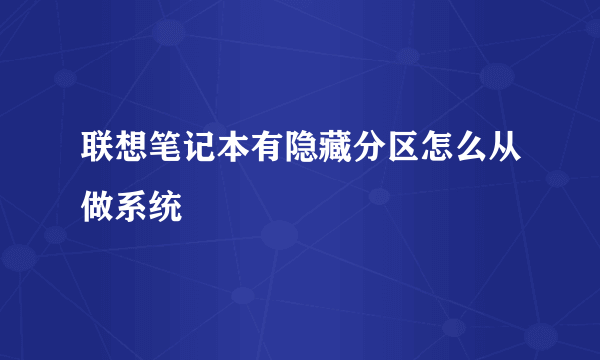 联想笔记本有隐藏分区怎么从做系统