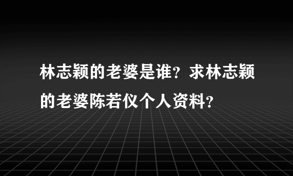 林志颖的老婆是谁？求林志颖的老婆陈若仪个人资料？