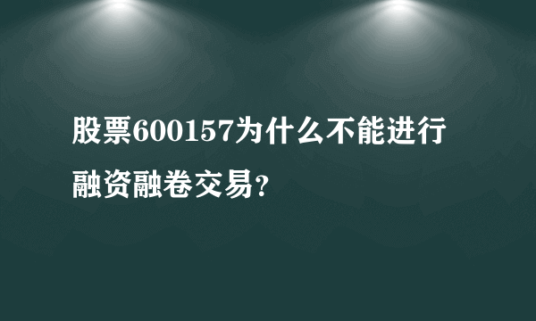 股票600157为什么不能进行融资融卷交易？