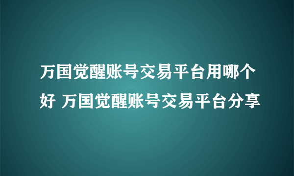 万国觉醒账号交易平台用哪个好 万国觉醒账号交易平台分享