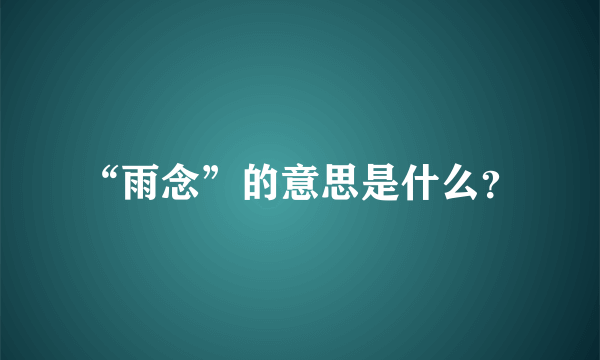 “雨念”的意思是什么？