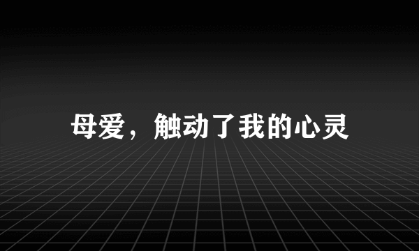 母爱，触动了我的心灵