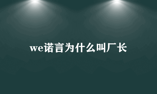 we诺言为什么叫厂长