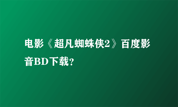 电影《超凡蜘蛛侠2》百度影音BD下载？