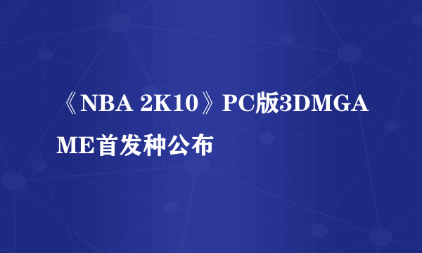 《NBA 2K10》PC版3DMGAME首发种公布