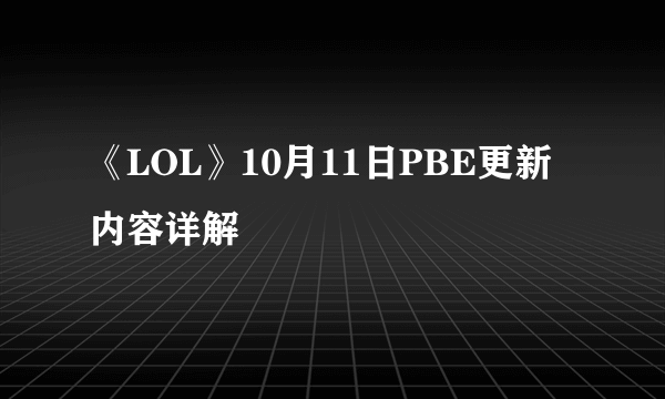 《LOL》10月11日PBE更新内容详解