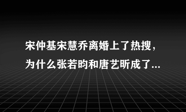 宋仲基宋慧乔离婚上了热搜，为什么张若昀和唐艺昕成了最大“受害者”？