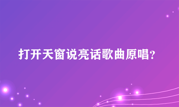 打开天窗说亮话歌曲原唱？