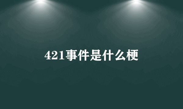 421事件是什么梗