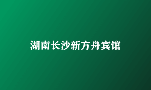 湖南长沙新方舟宾馆