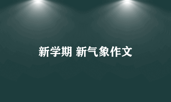 新学期 新气象作文