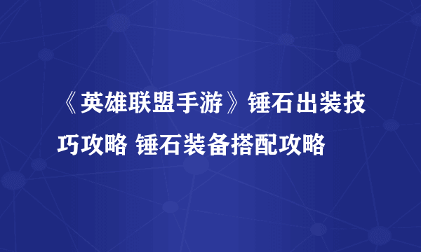 《英雄联盟手游》锤石出装技巧攻略 锤石装备搭配攻略