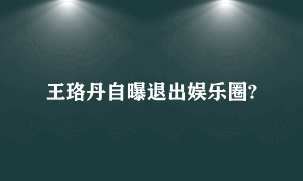 王珞丹自曝退出娱乐圈?