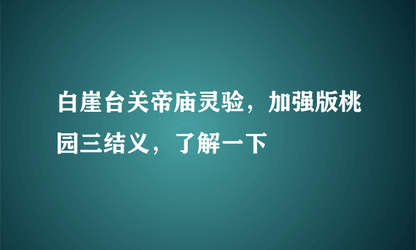 白崖台关帝庙灵验，加强版桃园三结义，了解一下