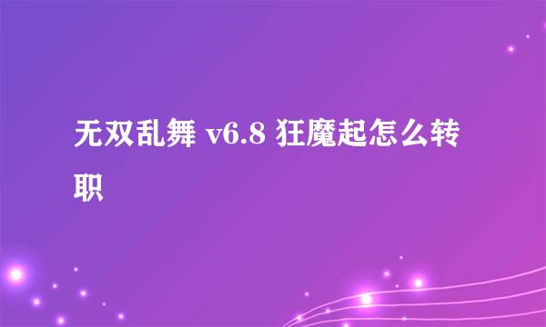 无双乱舞 v6.8 狂魔起怎么转职