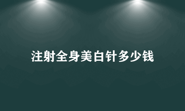 注射全身美白针多少钱