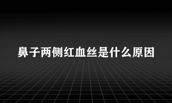 鼻子两侧红血丝是什么原因