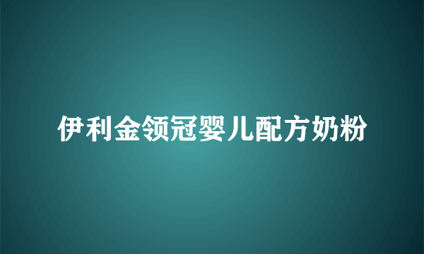 伊利金领冠婴儿配方奶粉