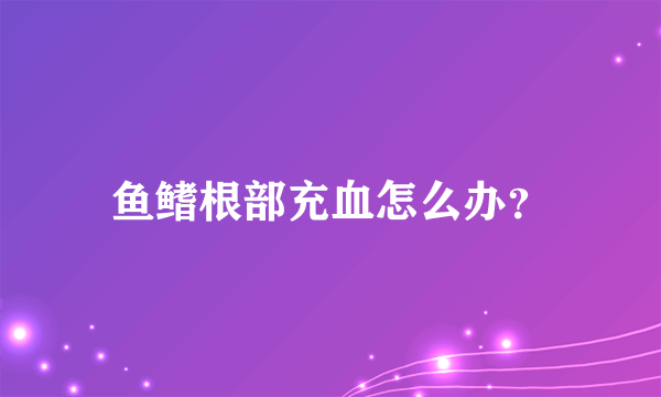 鱼鳍根部充血怎么办？